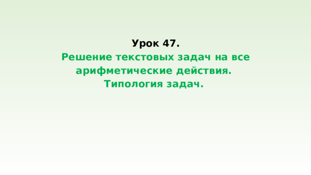 Урок 47.  Решение текстовых задач на все арифметические действия.  Типология задач.