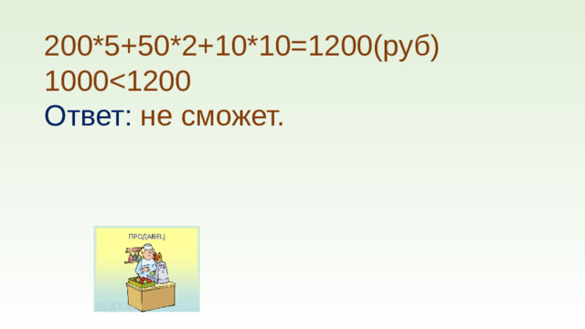 200*5+50*2+10*10=1200(руб) 1000Ответ: не сможет.