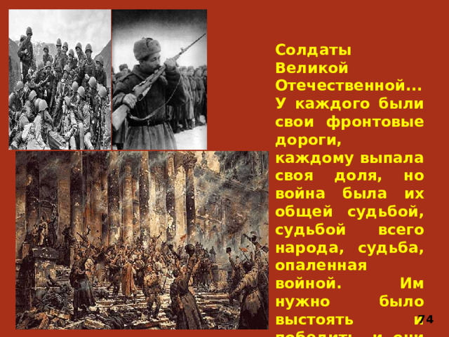 Солдаты Великой Отечественной... У каждого были свои фронтовые дороги, каждому выпала своя доля, но война была их общей судьбой, судьбой всего народа, судьба, опаленная войной. Им нужно было выстоять и победить, и они это сделали. 74