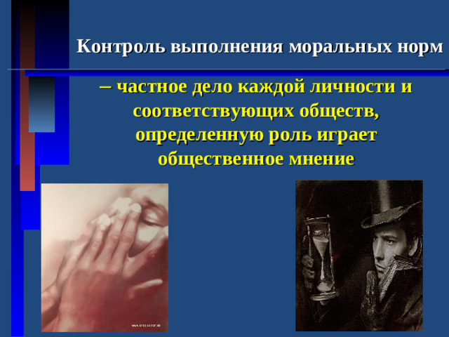 Контроль выполнения моральных норм – частное дело каждой личности и соответствующих обществ, определенную роль играет общественное мнение