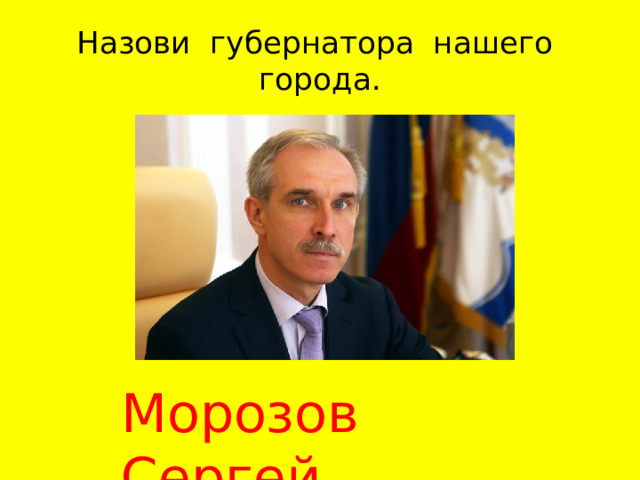 Назови губернатора нашего города. Морозов Сергей