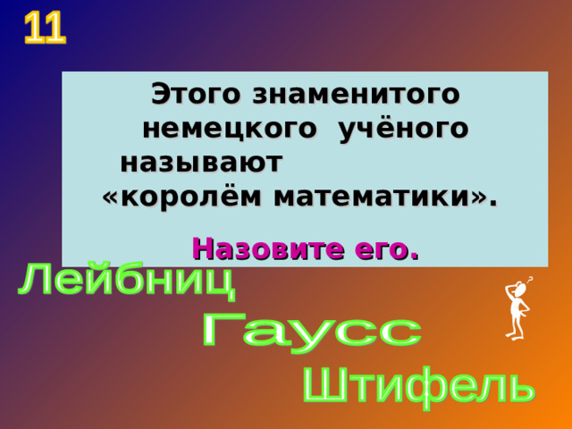 Этого знаменитого немецкого учёного называют «королём математики». Назовите его.