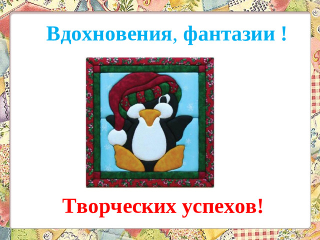 Вдохновения , фантазии ! Творческих успехов!