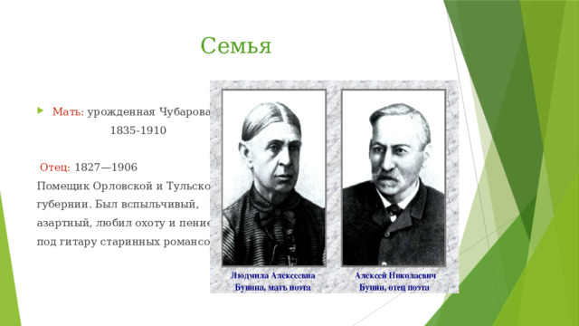 Семья Мать: урожденная Чубарова  1835-1910  Отец: 1827—1906 Помещик Орловской и Тульской губернии. Был вспыльчивый, азартный, любил охоту и пение под гитару старинных романсов
