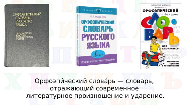 Орфоэпи́ческий слова́рь — словарь, отражающий современное литературное произношение и ударение.
