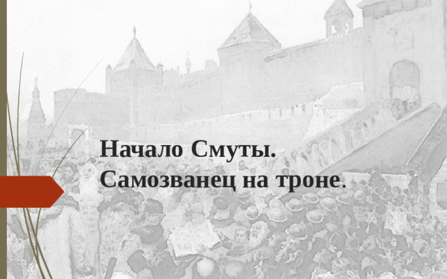 Начало Смуты.  Самозванец на троне .