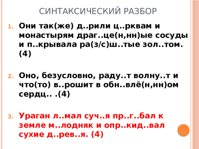 Синтаксический разбор Они так(же) д..рили ц..рквам и монастырям драг..це(н,нн)ые сосуды и п..крывала ра(з/с)ш..тые зол..том. (4)  Оно, безусловно, раду..т волну..т и что(то) в..рошит в обн..влё(н,нн)ом сердц.. .(4)