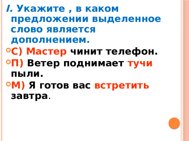 I. Укажите , в каком предложении выделенное слово является дополнением.