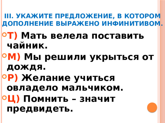 III. Укажите предложение, в котором дополнение выражено инфинитивом.