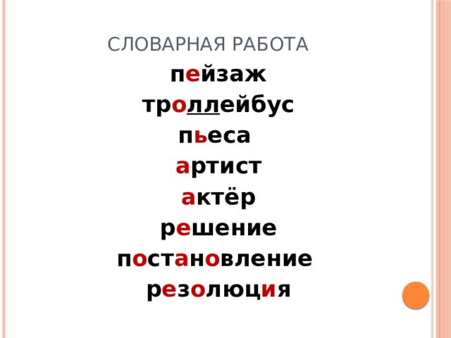 Словарная работа п е йзаж тр о лл ейбус п ь еса а ртист а ктёр р е шение п о ст а н о вление р е з о люц и я