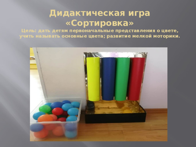 Дидактическая игра «Сортировка»  Цель: дать детям первоначальные представления о цвете, учить называть основные цвета; развитие мелкой моторики.
