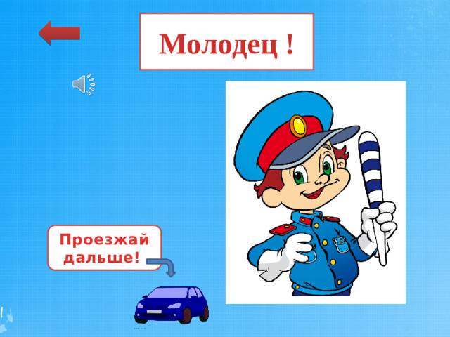 Молодец ! Проезжай дальше!