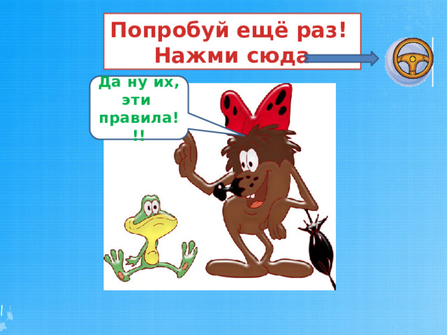 Попробуй ещё раз!  Нажми сюда Да ну их, эти правила!!!