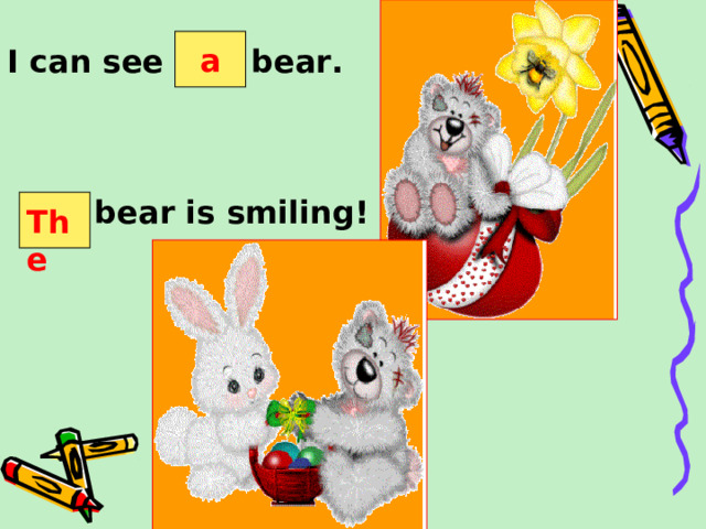 I can see bear.      bear is smiling! a The