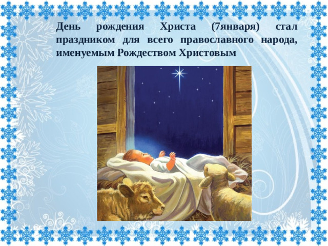 День рождения Христа (7января) стал праздником для всего православного народа, именуемым Рождеством Христовым