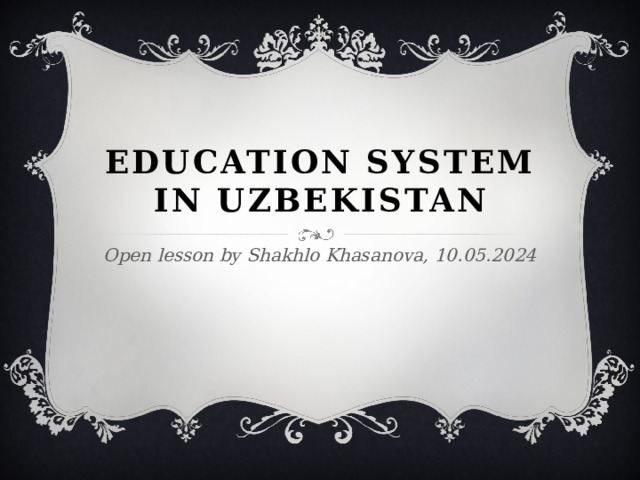 Education system in uzbekistan Open lesson by Shakhlo Khasanova, 10.05.2024
