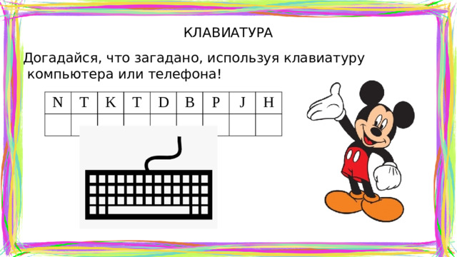 КЛАВИАТУРА Догадайся, что загадано, используя клавиатуру  компьютера или телефона! N T K T D B P J H