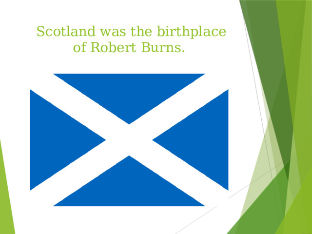 Scotland was the birthplace of Robert Burns.