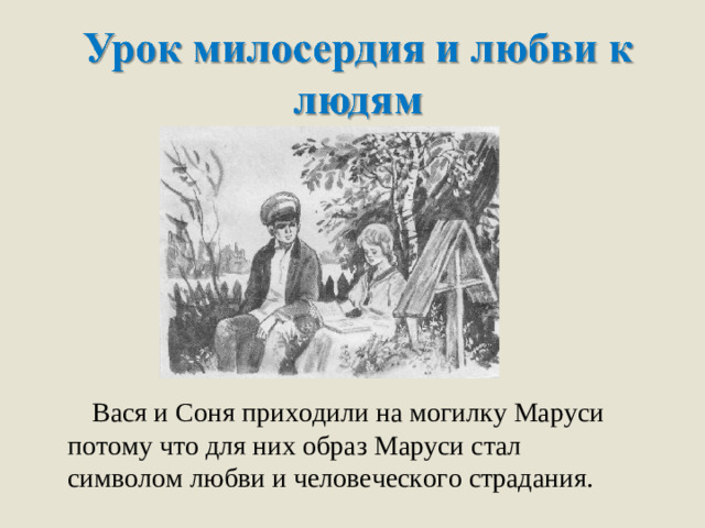 Вася и Соня приходили на могилку Маруси потому что для них образ Маруси стал символом любви и человеческого страдания.
