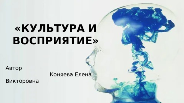 «КУЛЬТУРА И ВОСПРИЯТИЕ» Автор Коняева Елена Викторовна