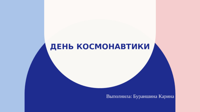День космонавтики Выполнила: Бураншина Карина