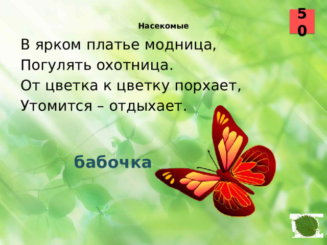 50  Насекомые    В ярком платье модница, Погулять охотница. От цветка к цветку порхает, Утомится – отдыхает.  бабочка 21