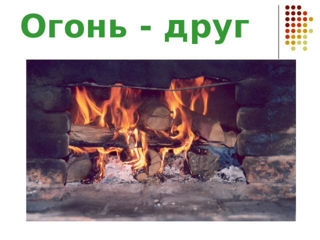 Огонь - друг