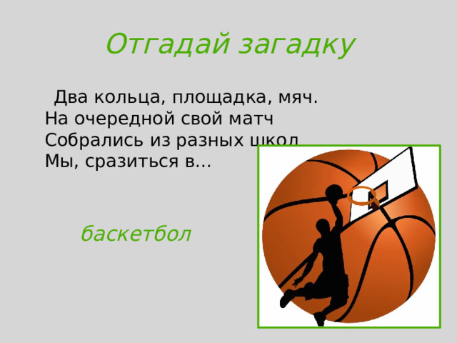 Отгадай загадку  Два кольца, площадка, мяч.  На очередной свой матч  Собрались из разных школ  Мы, сразиться в...   баскетбол
