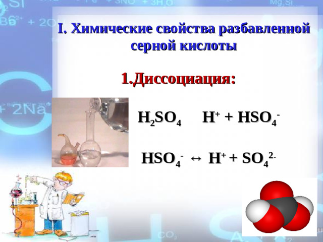 I. Химические свойства разбавленной серной кислоты 1.Диссоциация:   H 2 SO 4    H + + HSO 4 -   HSO 4 -  ↔ H +  +  SO 4 2 -
