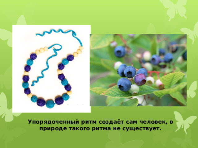 Упорядоченный ритм создаёт сам человек, в природе такого ритма не существует.