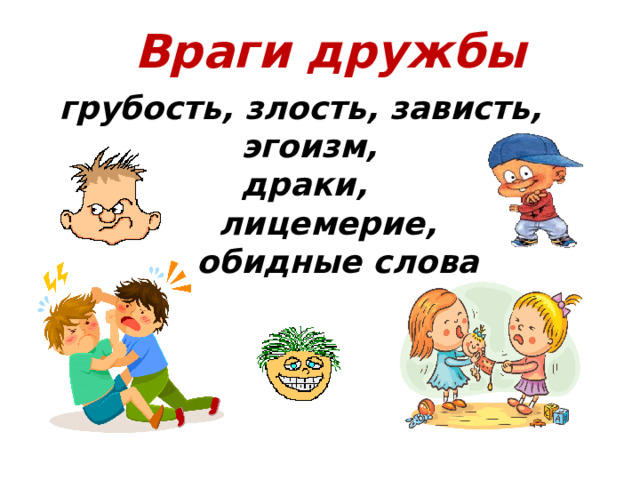 Враги дружбы  грубость, злость, зависть,  эгоизм,  драки,  лицемерие,  обидные слова