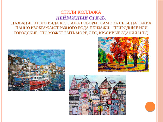 Стили коллажа  Пейзажный стиль .  Название этого вида коллажа говорит само за себя. На таких панно изображают разного рода пейзажи – природные или городские. Это может быть море, лес, красивые здания и т.д.