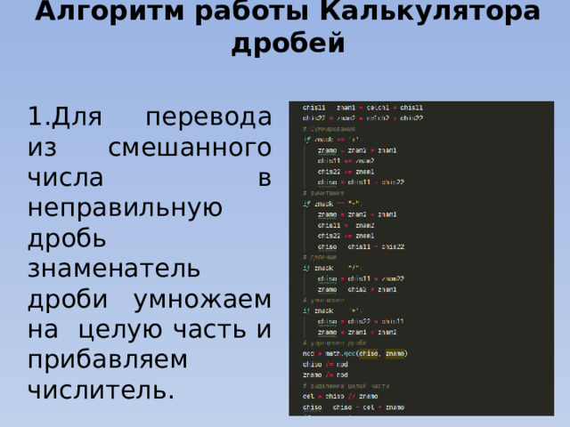 Алгоритм работы Калькулятора дробей 1.Для перевода из смешанного числа в неправильную дробь знаменатель дроби умножаем на целую часть и прибавляем числитель.