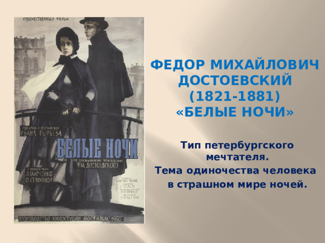 Федор Михайлович Достоевский  (1821-1881)  «Белые ночи» Тип петербургского мечтателя. Тема одиночества человека в страшном мире ночей.