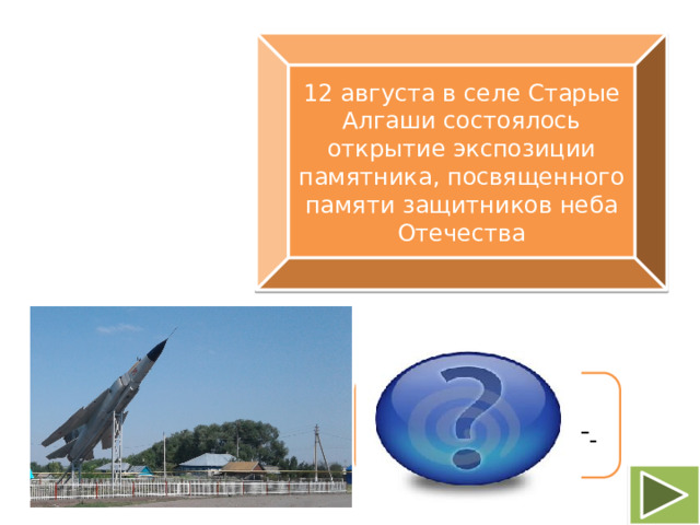 12 августа в селе Старые Алгаши состоялось открытие экспозиции памятника, посвященного памяти защитников неба Отечества Памятник самолёту-истребителю МИГ-23 