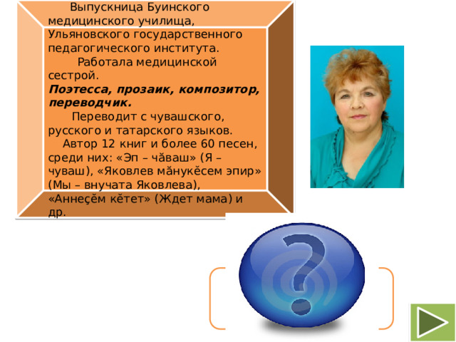 Выпускница Буинского медицинского училища, Ульяновского государственного педагогического института.  Работала медицинской сестрой. Поэтесса, прозаик, композитор, переводчик.  Переводит с чувашского, русского и татарского языков.  Автор 12 книг и более 60 песен, среди них: «Эп – чăваш» (Я – чуваш), «Яковлев мăнукĕсем эпир» (Мы – внучата Яковлева), «Аннеçĕм кĕтет» (Ждет мама) и др.  Игнатьева Валентина Николаевна (псевдоним Валентина Тарават )