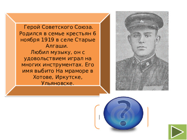 Герой Советского Союза. Родился в семье крестьян 6 ноября 1919 в селе Старые Алгаши. Любил музыку, он с удовольствием играл на многих инструментах. Его имя выбито На мраморе в Хотове, Иркутске, Ульяновске. Николай Григорьевич Князькин