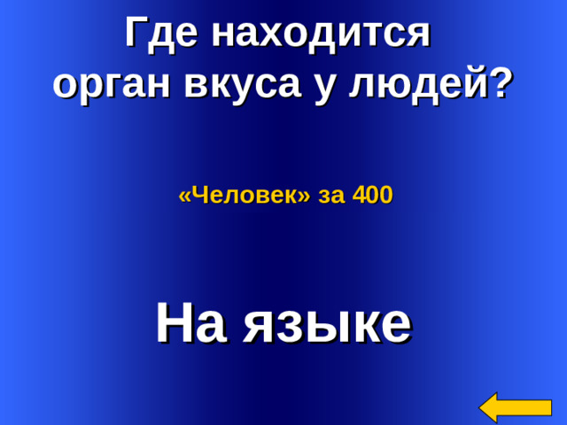 Где находится орган вкуса у людей? «Человек»  за 400 На языке Welcome to Power Jeopardy   © Don Link, Indian Creek School, 2004 You can easily customize this template to create your own Jeopardy game. Simply follow the step-by-step instructions that appear on Slides 1-3. 2