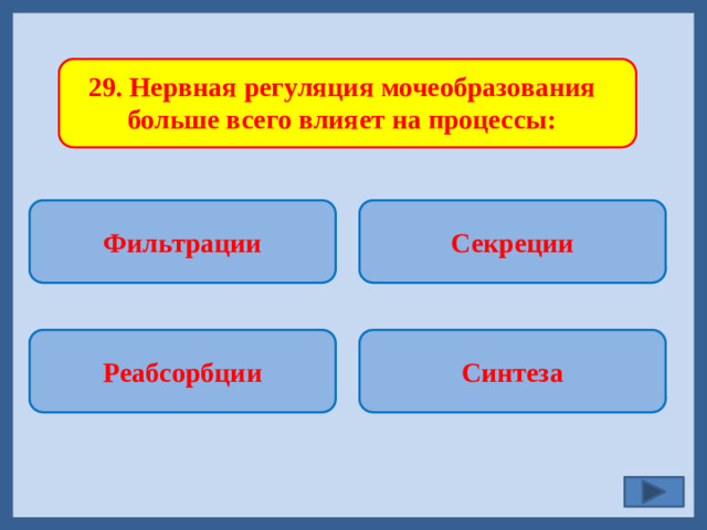 29. Нервная регуляция мочеобразования больше всего влияет на процессы: Фильтрации Секреции    Синтеза Реабсорбции