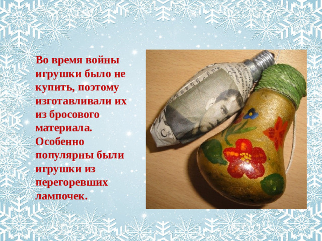 Во время войны игрушки было не купить, поэтому изготавливали их из бросового материала. Особенно популярны были игрушки из перегоревших лампочек.