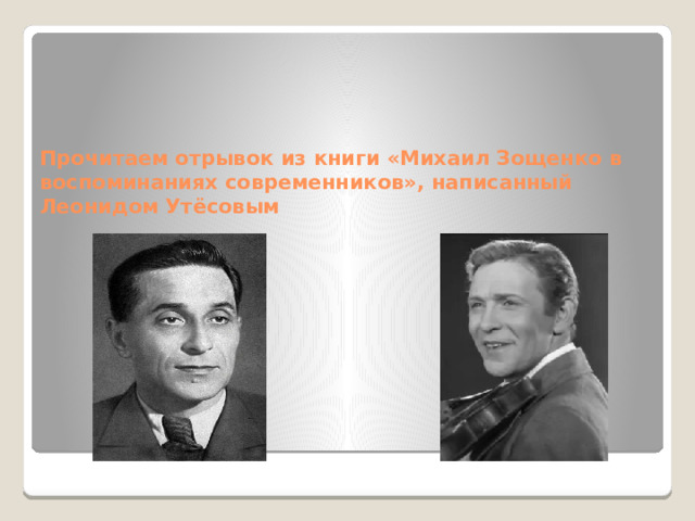 Прочитаем отрывок из книги «Михаил Зощенко в воспоминаниях современников», написанный Леонидом Утёсовым