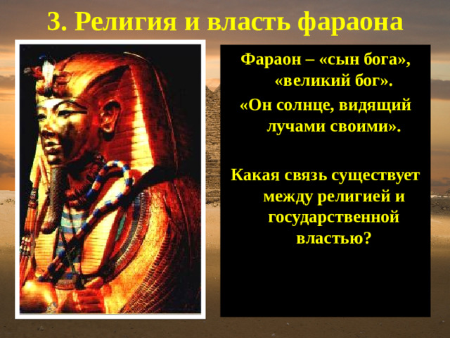 3. Религия и власть фараона Фараон – «сын бога», «великий бог». «Он солнце, видящий лучами своими».  Какая связь существует между религией и государственной властью?