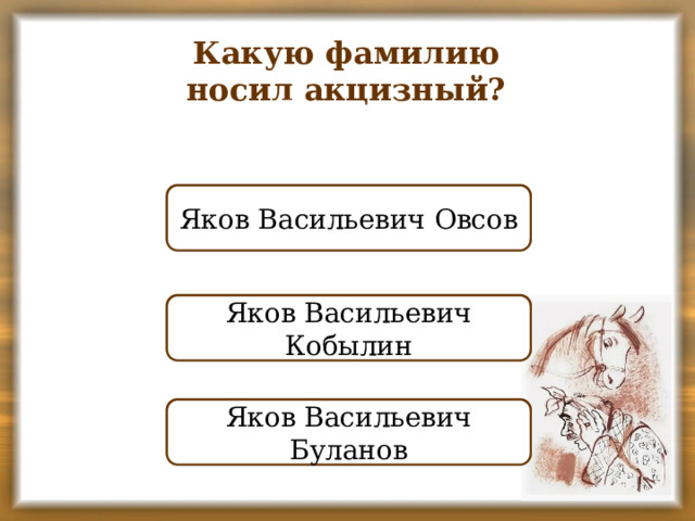 Какую фамилию носил акцизный? ПРАВИЛЬНО Яков Васильевич Овсов НЕПРАВИЛЬНО Яков Васильевич Кобылин НЕПРАВИЛЬНО Яков Васильевич Буланов