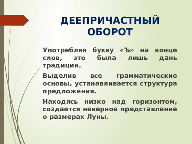 ДЕЕПРИЧАСТНЫЙ ОБОРОТ Употребляя букву «Ъ» на конце слов, это была лишь дань традиции. Выделив все грамматические основы, устанавливается структура предложения. Находясь низко над горизонтом, создается неверное представление о размерах Луны.