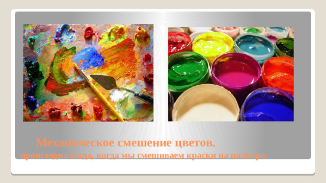Механическое смешение цветов.  происходит тогда, когда мы смешиваем краски на палитре.