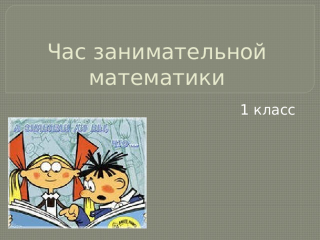 Час занимательной математики 1 класс