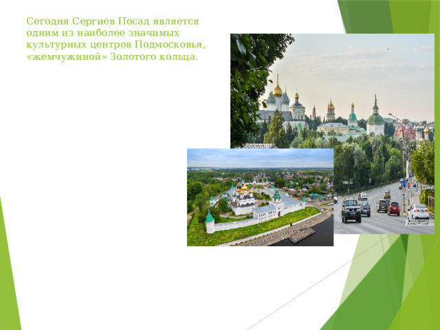 Сегодня Сергиев Посад является одним из наиболее значимых культурных центров Подмосковья, «жемчужиной» Золотого кольца.   