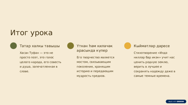 Итог урока Татар халкы тавышы Үткән һәм киләчәк арасында күпер Кыймәтләр дәресе Хасан Туфан — это не просто поэт, это голос целого народа, его совесть и душа, запечатленная в слове. Стихотворение «Илдә нилләр бар икән» учит нас ценить родную землю, верить в лучшее и сохранять надежду даже в самые темные времена. Его творчество является мостом, связывающим поколения, хранящим историю и передающим мудрость предков.