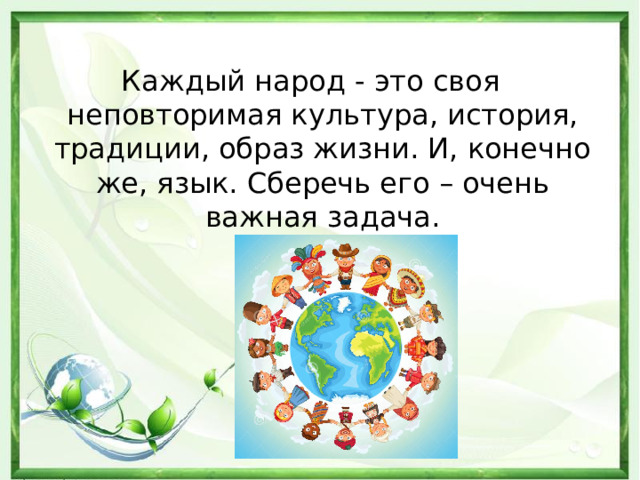 Каждый народ - это своя неповторимая культура, история, традиции, образ жизни. И, конечно же, язык. Сберечь его – очень важная задача.