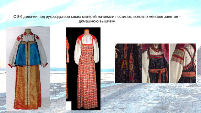 С 8-9 девочки под руководством своих матерей начинали постигать всецело женское занятие – домашнюю вышивку.